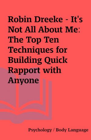 Robin Dreeke – It’s Not All About Me: The Top Ten Techniques for Building Quick Rapport with Anyone