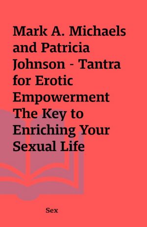 Mark A. Michaels and Patricia Johnson – Tantra for Erotic Empowerment The Key to Enriching Your Sexual Life