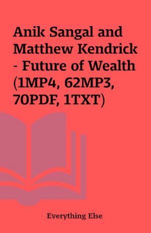 Anik Sangal and Matthew Kendrick – Future of Wealth (1MP4, 62MP3, 70PDF, 1TXT)