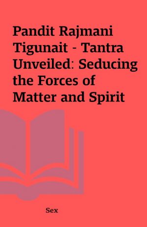 Pandit Rajmani Tigunait – Tantra Unveiled: Seducing the Forces of Matter and Spirit