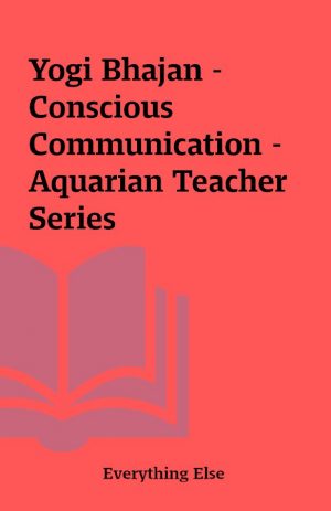 Yogi Bhajan – Conscious Communication – Aquarian Teacher Series