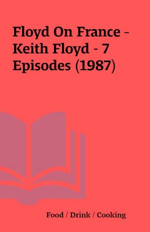 Floyd On France – Keith Floyd – 7 Episodes (1987)