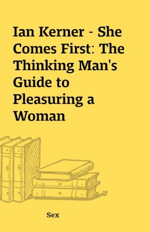 Ian Kerner – She Comes First: The Thinking Man’s Guide to Pleasuring a Woman