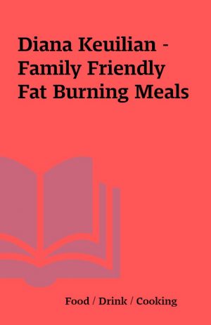 Diana Keuilian – Family Friendly Fat Burning Meals