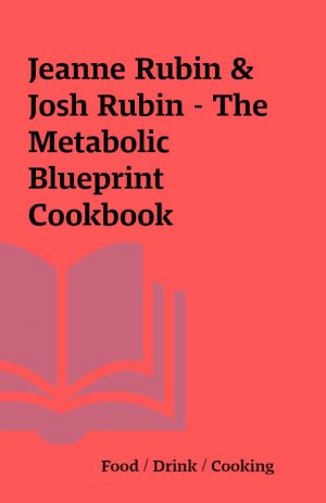 Jeanne Rubin & Josh Rubin – The Metabolic Blueprint Cookbook