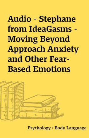 Audio – Stephane from IdeaGasms – Moving Beyond Approach Anxiety and Other Fear-Based Emotions