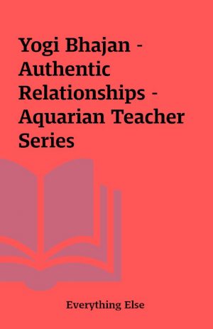 Yogi Bhajan – Authentic Relationships – Aquarian Teacher Series