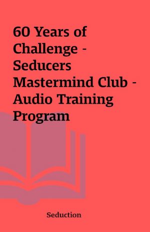 60 Years of Challenge – Seducers Mastermind Club – Audio Training Program