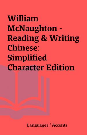 William McNaughton – Reading & Writing Chinese: Simplified Character Edition