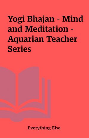 Yogi Bhajan – Mind and Meditation – Aquarian Teacher Series