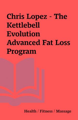 Chris Lopez – The Kettlebell Evolution Advanced Fat Loss Program