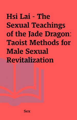 Hsi Lai – The Sexual Teachings of the Jade Dragon: Taoist Methods for Male Sexual Revitalization