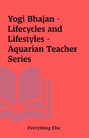 Yogi Bhajan – Lifecycles and Lifestyles – Aquarian Teacher Series