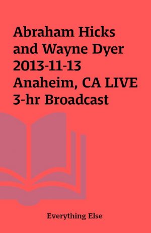 Abraham Hicks and Wayne Dyer 2013-11-13 Anaheim, CA LIVE 3-hr Broadcast