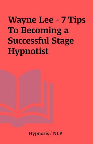 Wayne Lee – 7 Tips To Becoming a Successful Stage Hypnotist