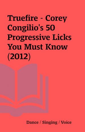 Truefire – Corey Congilio’s 50 Progressive Licks You Must Know (2012)