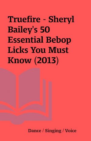 Truefire – Sheryl Bailey’s 50 Essential Bebop Licks You Must Know (2013)