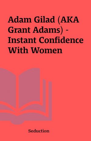 Adam Gilad (AKA Grant Adams) – Instant Confidence With Women