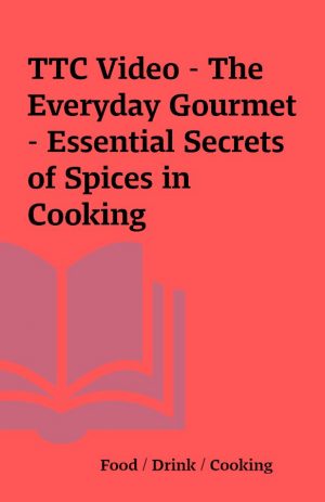 TTC Video – The Everyday Gourmet – Essential Secrets of Spices in Cooking