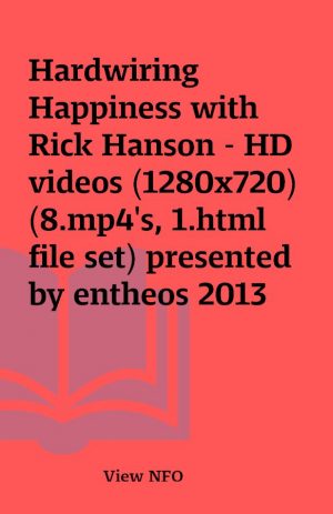 Hardwiring Happiness with Rick Hanson – HD videos (1280×720) (8.mp4’s, 1.html file set) presented by entheos 2013