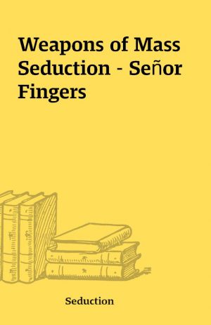 Weapons of Mass Seduction – Señor Fingers