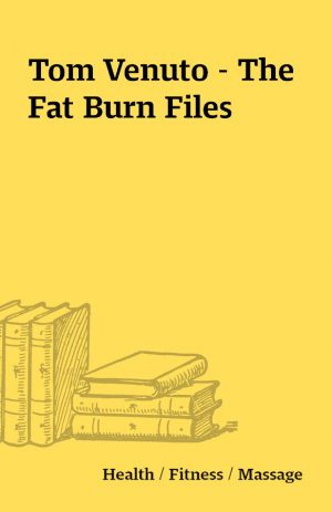 Tom Venuto – The Fat Burn Files