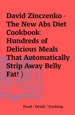 David Zinczenko – The New Abs Diet Cookbook: Hundreds of Delicious Meals That Automatically Strip Away Belly Fat! )