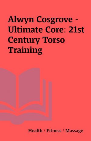 Alwyn Cosgrove – Ultimate Core: 21st Century Torso Training