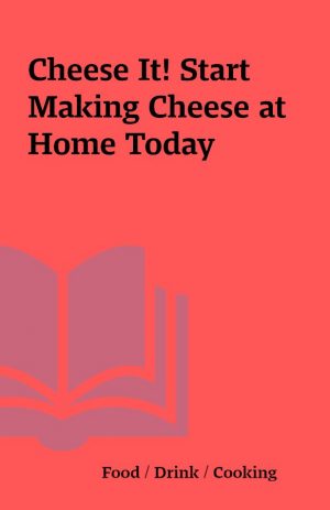 Cheese It! Start Making Cheese at Home Today