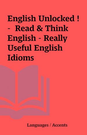 English Unlocked ! –  Read & Think English – Really Useful English Idioms