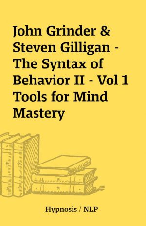 John Grinder & Steven Gilligan – The Syntax of Behavior II – Vol 1 Tools for Mind Mastery