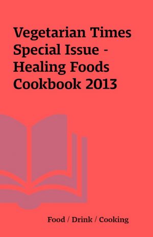 Vegetarian Times Special Issue – Healing Foods Cookbook 2013