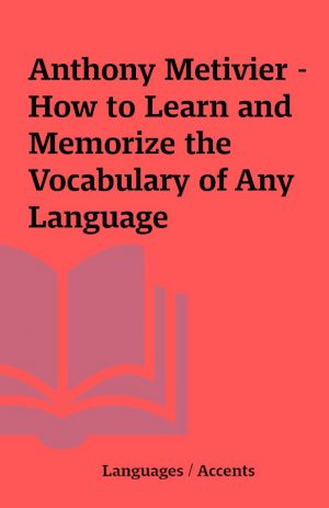 Anthony Metivier – How to Learn and Memorize the Vocabulary of Any Language