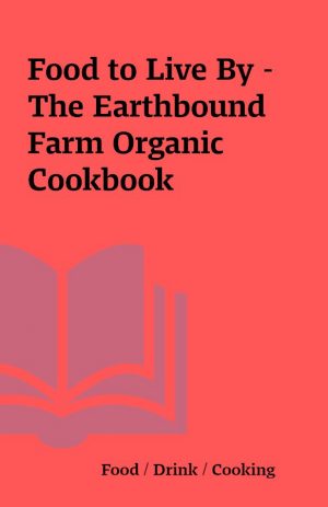 Food to Live By – The Earthbound Farm Organic Cookbook