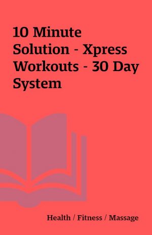 10 Minute Solution – Xpress Workouts – 30 Day System