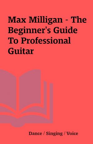 Max Milligan – The Beginner’s Guide To Professional Guitar