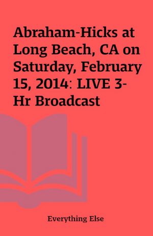 Abraham-Hicks at Long Beach, CA on Saturday, February 15, 2014: LIVE 3-Hr Broadcast