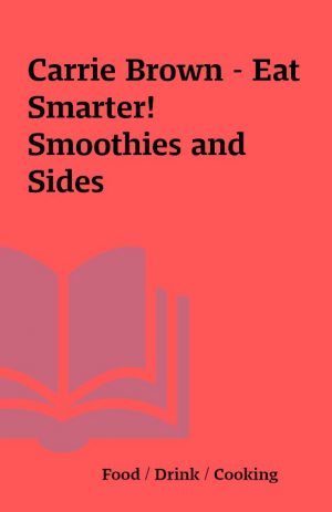 Carrie Brown – Eat Smarter! Smoothies and Sides