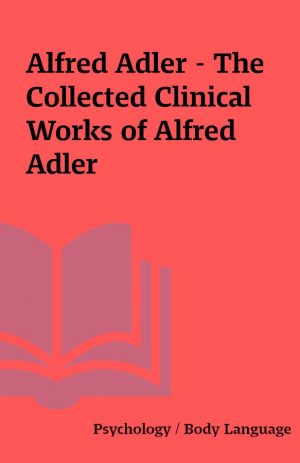 Alfred Adler – The Collected Clinical Works of Alfred Adler