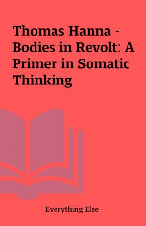 Thomas Hanna – Bodies in Revolt: A Primer in Somatic Thinking