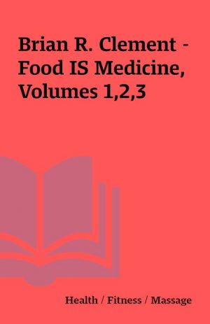 Brian R. Clement – Food IS Medicine, Volumes 1,2,3