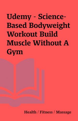 Udemy – Science-Based Bodyweight Workout Build Muscle Without A Gym