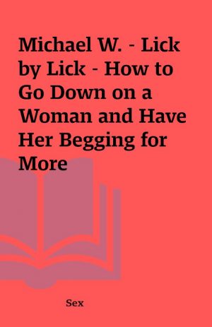 Michael W. – Lick by Lick – How to Go Down on a Woman and Have Her Begging for More