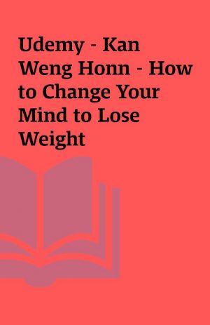 Udemy – Kan Weng Honn – How to Change Your Mind to Lose Weight