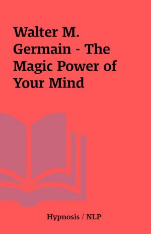 Walter M. Germain – The Magic Power of Your Mind