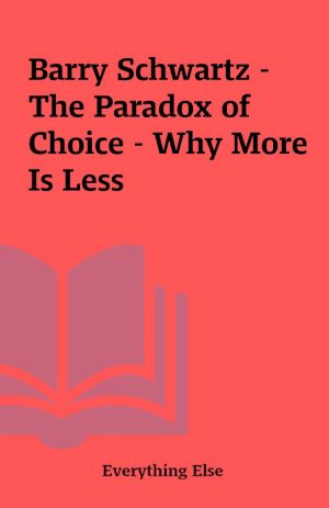 Barry Schwartz – The Paradox of Choice – Why More Is Less