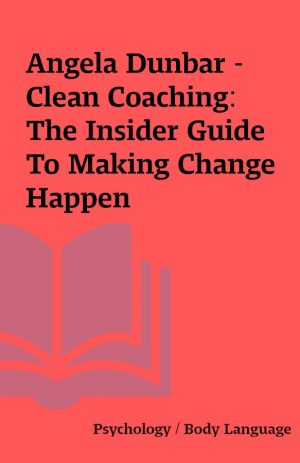 Angela Dunbar – Clean Coaching: The Insider Guide To Making Change Happen