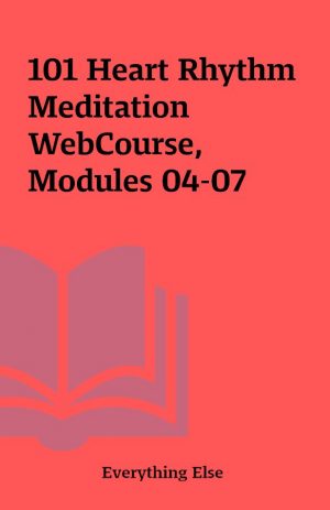 101 Heart Rhythm Meditation WebCourse, Modules 04-07