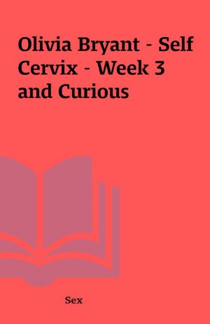 Olivia Bryant – Self Cervix – Week 3 and Curious