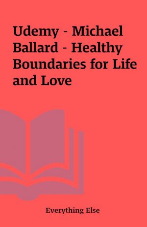 Udemy – Michael Ballard – Healthy Boundaries for Life and Love